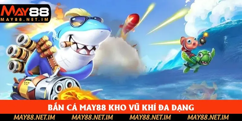 Vũ khí đa dạng là điểm mạnh tại bắn cá May88 Vũ khí đa dạng là điểm mạnh tại bắn cá May88