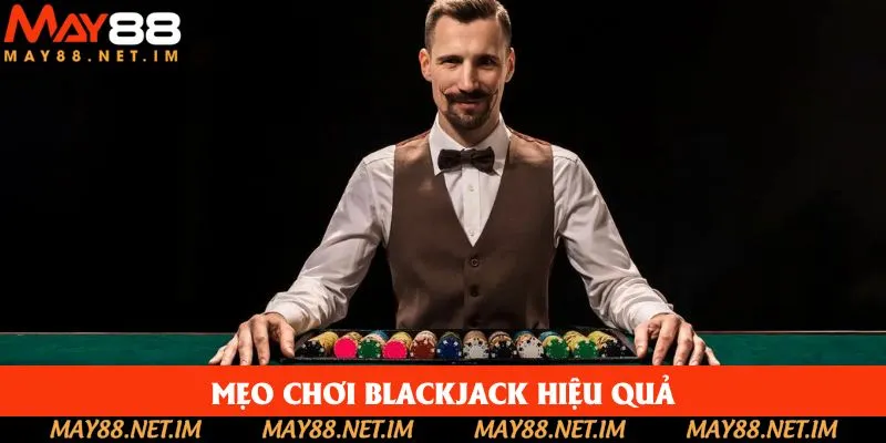 Cách chơi Blackjack hiệu quả từ cao thủ May88 Cách chơi Blackjack hiệu quả từ cao thủ May88