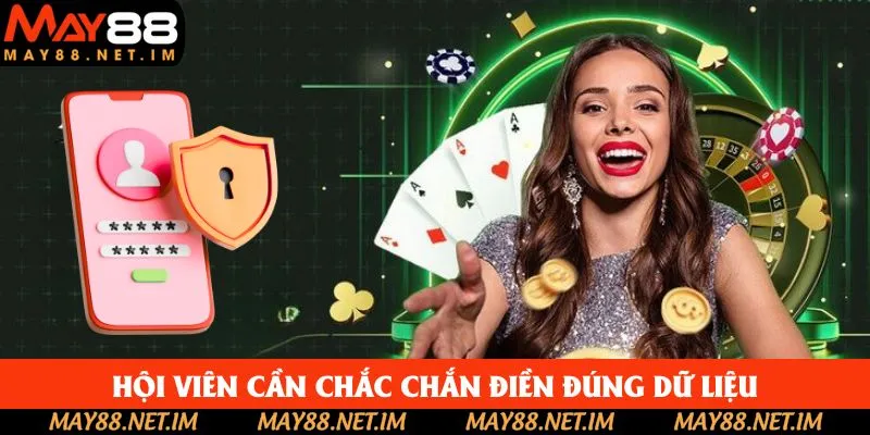 Hội viên cần chắc chắn điền đúng dữ liệu theo biểu mẫu Hội viên cần chắc chắn điền đúng dữ liệu theo biểu mẫu