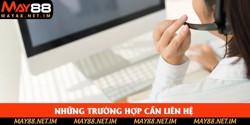 Những trường hợp cần liên hệ nhân viên CSKH Những trường hợp cần liên hệ nhân viên CSKH
