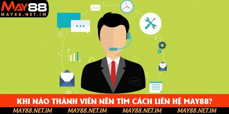 Những tình huống mà thành viên buộc phải liên hệ May88 Những tình huống mà thành viên buộc phải liên hệ May88