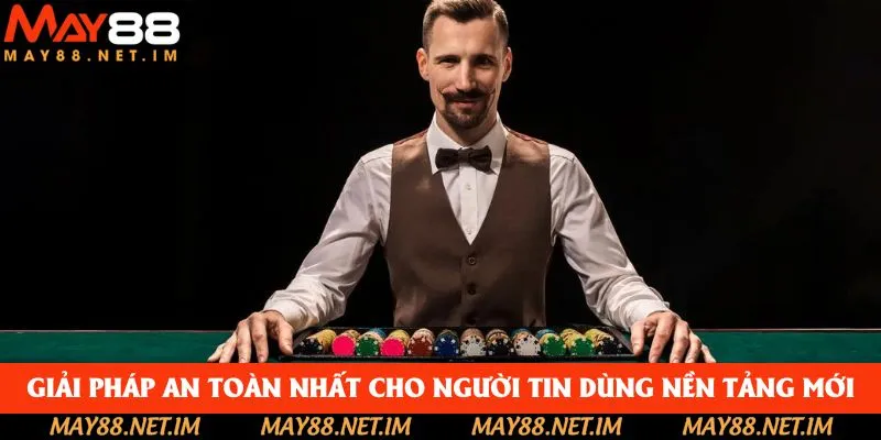 Giải pháp an toàn nhất cho người tin dùng nền tảng mới Giải pháp an toàn nhất cho người tin dùng nền tảng mới