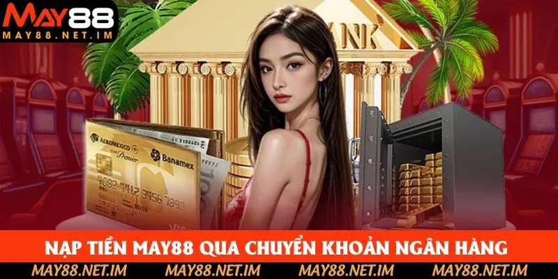 Nạp tiền May88 ngân hàng cực nhanh, đơn giản cho mọi tân binh Nạp tiền May88 ngân hàng cực nhanh, đơn giản cho mọi tân binh