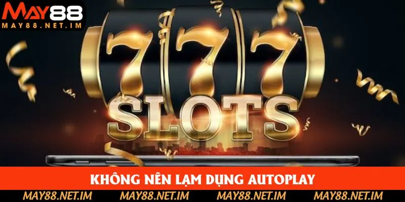 Người chơi không nên phụ thuộc vào tính năng Autoplay Người chơi không nên phụ thuộc vào tính năng Autoplay