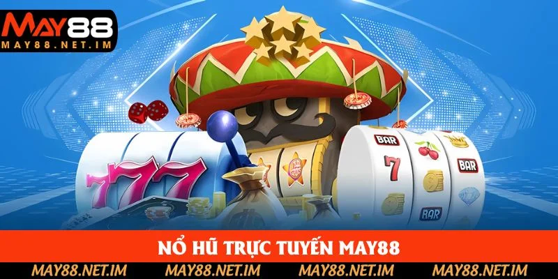 Nổ Hũ Trực Tuyến May88: Khám Phá Kho Game Gom Xu Bạc Triệu