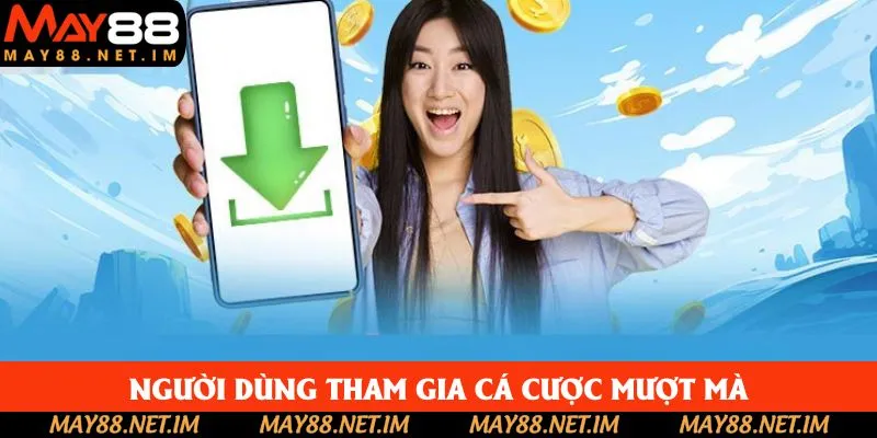 Người dùng tham gia cá cược mượt mà, mọi thời điểm Người dùng tham gia cá cược mượt mà, mọi thời điểm